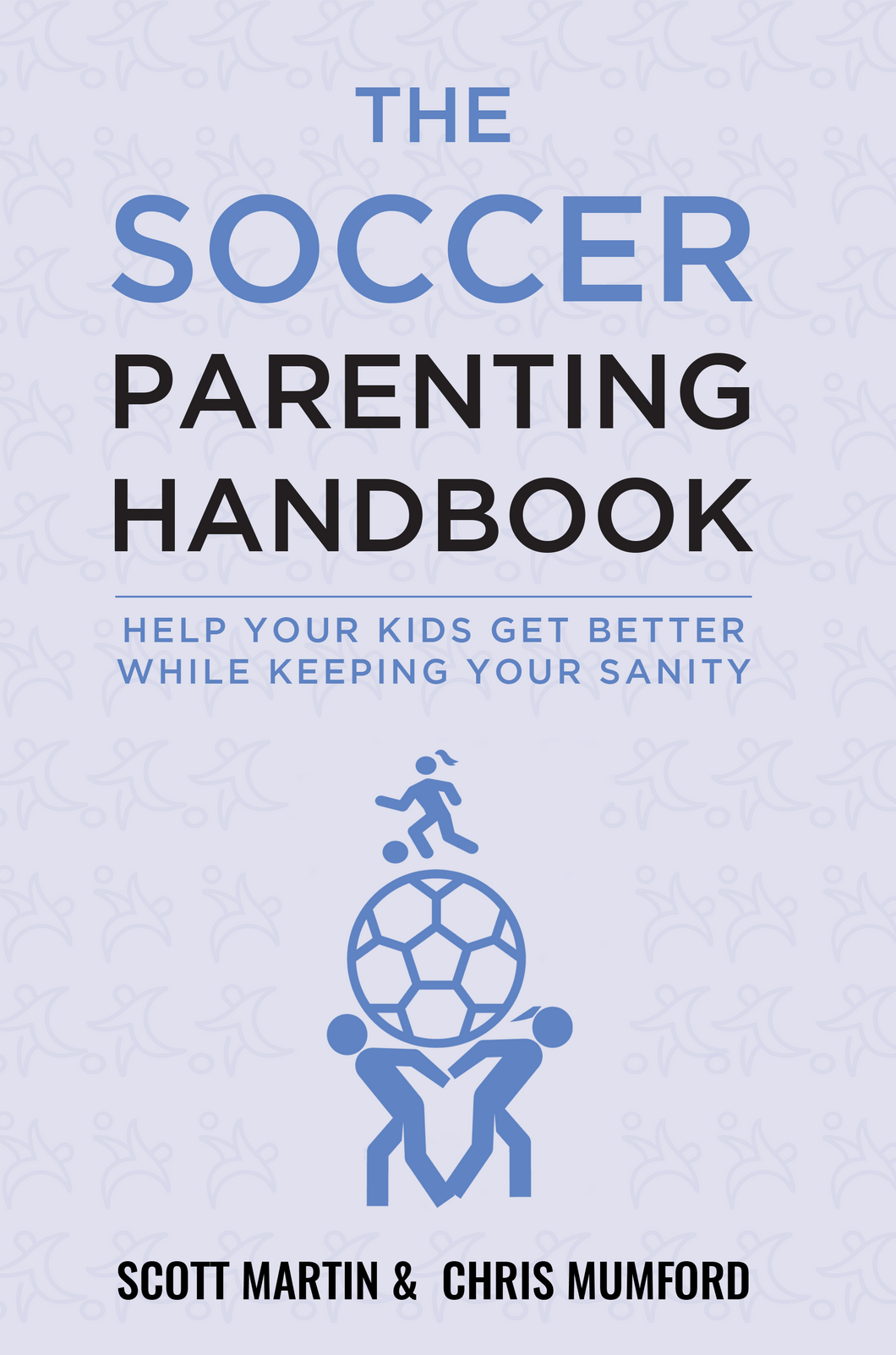 Soccer Parenting Handbook - Help Your Kids Get Better While Keeping Your Sanity